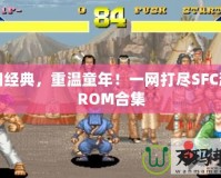 懷舊經(jīng)典，重溫童年！一網(wǎng)打盡SFC游戲ROM合集