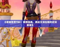 《魔獸世界TBC：重燃經(jīng)典，再戰(zhàn)艾澤拉斯的史詩篇章》