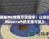 《揭秘MC特殊方塊指令：讓你玩轉(zhuǎn)Minecraft的無限可能》