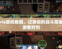 Dota游戲截圖，記錄你的戰(zhàn)斗榮耀與激情時(shí)刻