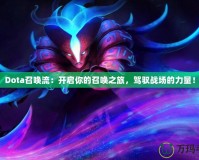 Dota召喚流：開啟你的召喚之旅，駕馭戰(zhàn)場的力量！