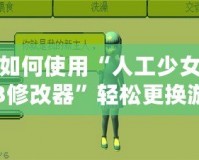 如何使用“人工少女3修改器”輕松更換游戲地圖？