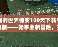 我的世界驚變100天下載手機版——暢享全新冒險，開啟不一樣的生存之旅！