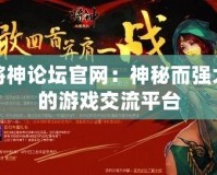 將神論壇官網：神秘而強大的游戲交流平臺