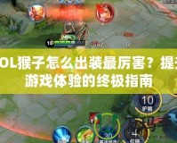 LOL猴子怎么出裝最厲害？提升游戲體驗(yàn)的終極指南