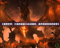 《魔獸世界：大地的裂變CG臺詞解析，揭開震撼背后的故事》