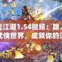 決戰(zhàn)江湖1.54視頻：踏入全新武俠世界，成就你的江湖傳奇