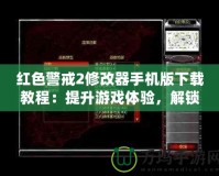 紅色警戒2修改器手機版下載教程：提升游戲體驗，解鎖無限樂趣！