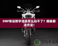 DNF幸運(yùn)數(shù)字活動怎么玩不了？揭秘解決方法！