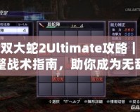 無雙大蛇2Ultimate攻略｜完整戰(zhàn)術(shù)指南，助你成為無敵戰(zhàn)神！