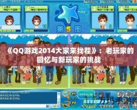 《QQ游戲2014大家來找茬》：老玩家的回憶與新玩家的挑戰(zhàn)