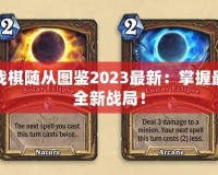 爐石傳說酒館戰(zhàn)棋隨從圖鑒2023最新：掌握最強隨從，挑戰(zhàn)全新戰(zhàn)局！