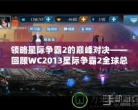 領(lǐng)略星際爭(zhēng)霸2的巔峰對(duì)決——回顧WC2013星際爭(zhēng)霸2全球總決賽