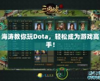 海濤教你玩Dota，輕松成為游戲高手！