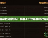 CF充值可以退錢嗎？揭秘CF充值退款政策與技巧