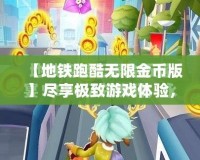 【地鐵跑酷無限金幣版】盡享極致游戲體驗，開啟無限精彩之旅！