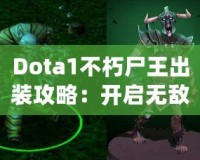 Dota1不朽尸王出裝攻略：開啟無敵之路的終極指南