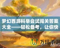 夢幻西游科舉會試闖關(guān)答案大全——輕松備考，讓你快速登頂！