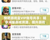 快吧游戲盒VIP賬號共享：暢享海量游戲資源，提升游戲體驗