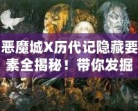 惡魔城X歷代記隱藏要素全揭秘！帶你發(fā)掘游戲深處的秘密！