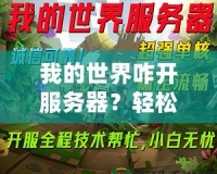 我的世界咋開(kāi)服務(wù)器？輕松打造屬于你的Minecraft世界！