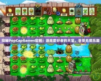 探秘PopCapGames官網(wǎng)：游戲愛好者的天堂，享受無限樂趣