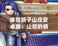 體驗(yàn)賴子山莊安卓版：讓您的棋牌之旅盡享巔峰