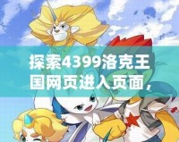 探索4399洛克王國(guó)網(wǎng)頁(yè)進(jìn)入頁(yè)面，暢享全新奇幻冒險(xiǎn)之旅！