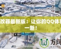 QQ修改器最新版：讓你的QQ體驗(yàn)煥然一新！