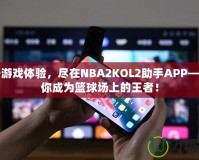 提升游戲體驗(yàn)，盡在NBA2KOL2助手APP——讓你成為籃球場(chǎng)上的王者！