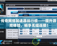 傳奇網(wǎng)絡(luò)加速器排行榜——提升游戲體驗(yàn)，暢享無縫連接！