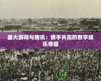 盛大游戲與騰訊：攜手共贏的數(shù)字娛樂(lè)帝國(guó)