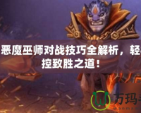 刀塔惡魔巫師對(duì)戰(zhàn)技巧全解析，輕松掌控致勝之道！