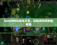 DotAIMBA指令大全，玩轉(zhuǎn)游戲的制勝秘籍