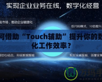 如何借助“Touch輔助”提升你的數(shù)字化工作效率？