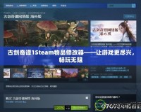 古劍奇譚1Steam物品修改器——讓游戲更盡興，暢玩無阻