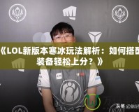 《LOL新版本寒冰玩法解析：如何搭配裝備輕松上分？》