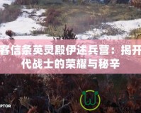 刺客信條英靈殿伊述兵營：揭開古代戰(zhàn)士的榮耀與秘辛