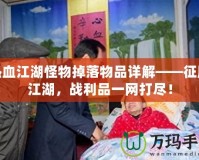 熱血江湖怪物掉落物品詳解——征服江湖，戰(zhàn)利品一網打盡！