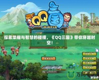 探索榮耀與智慧的碰撞，《QQ三國》帶你穿越時空！