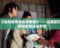 《仙劍傳奇單機(jī)破解版》——經(jīng)典回歸，帶你穿越仙俠夢(mèng)境