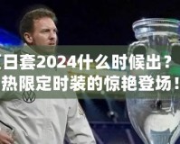 DNF夏日套2024什么時(shí)候出？揭秘最熱限定時(shí)裝的驚艷登場！