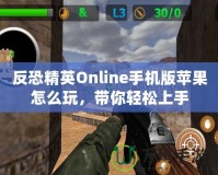 反恐精英Online手機(jī)版蘋(píng)果怎么玩，帶你輕松上手