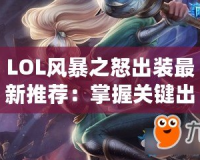 LOL風暴之怒出裝最新推薦：掌握關鍵出裝，輕松掌控游戲局勢！