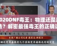 2020DNF毒王：物理還是魔法？解密最強毒王的正確選擇