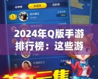 2024年Q版手游排行榜：這些游戲你一定不能錯(cuò)過！