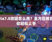 Dota7.0改鍵怎么用？全方位教程助你輕松上手