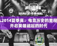 LPL2014夏季賽：電競歷史的里程碑，開啟英雄崛起的時代