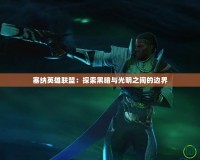 塞納英雄聯(lián)盟：探索黑暗與光明之間的邊界