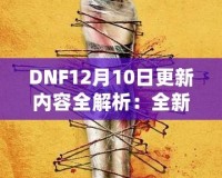 DNF12月10日更新內(nèi)容全解析：全新冒險(xiǎn)等你來(lái)戰(zhàn)！